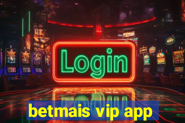 betmais vip app